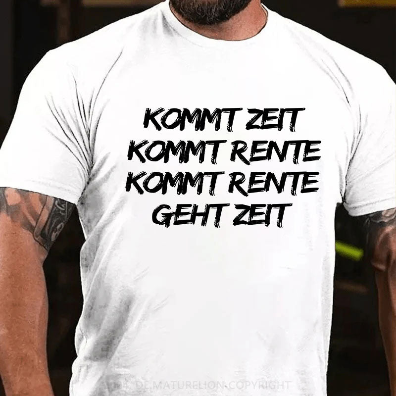 Kommt Zeit, kommt Rente, kommt Rente, geht Zeit T-Shirt