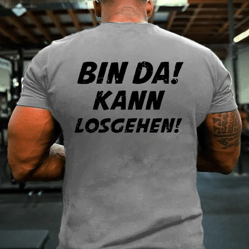 Bin Da Kann Losgehen T-Shirt