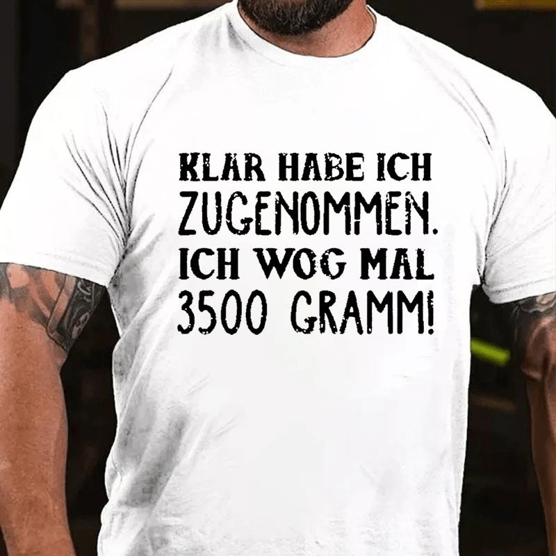 Klar habe ich zugenommen ich wog mal 3500 Gramm T-Shirt