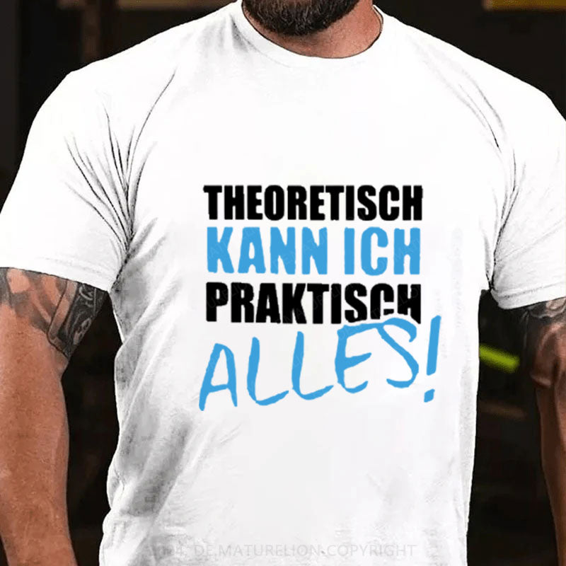 Theoretisch Kann Ich Praktisch Alles T-Shirt