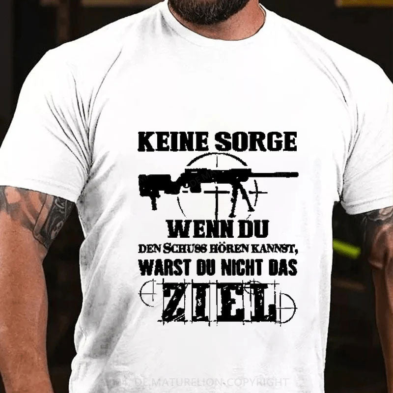 Keine Sorge! Wenn Du Den Schuss Hören Kannst Warst Du Nicht Das Ziel T-Shirt