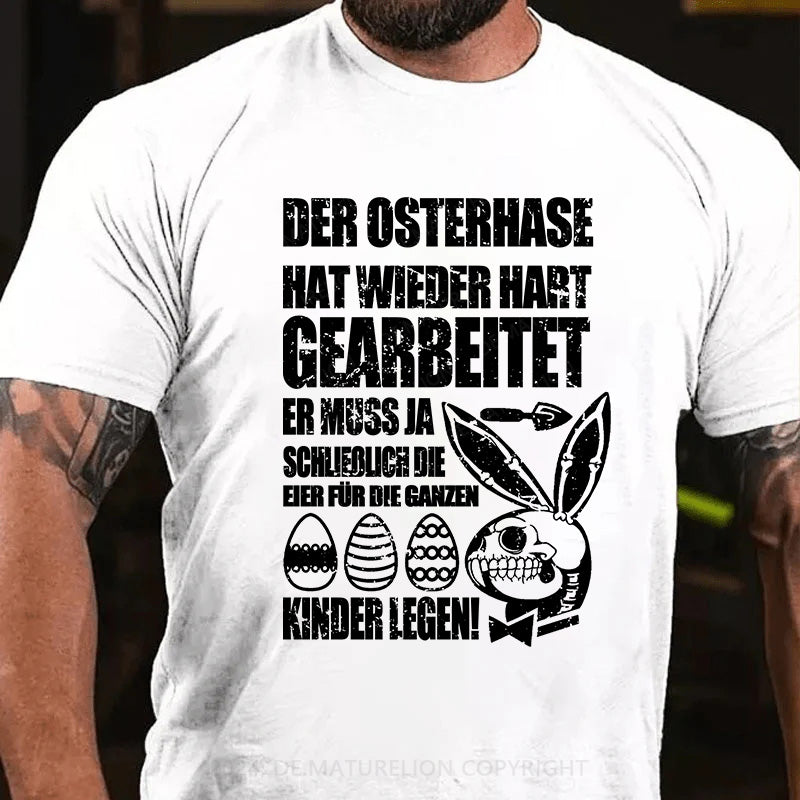 Der Osterhase hat wieder hart gearbeitet – er muss ja schließlich die Eier für die ganzen Kinder legen! T-Shirt