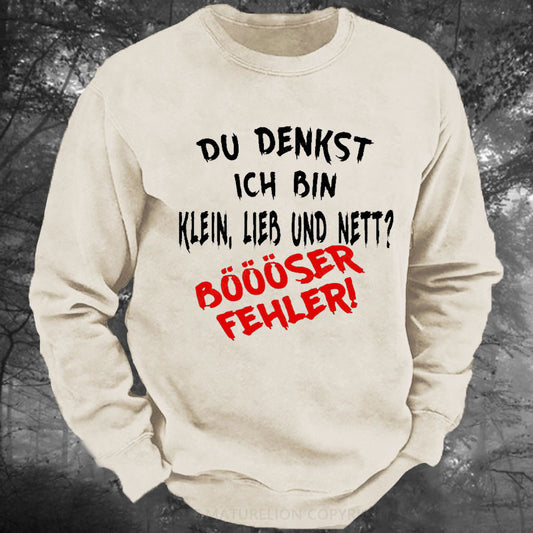 Du Denkst Ich Bin Klein Lieb Und Nett Böööser Fehler! Gewaschenes Sweatshirt