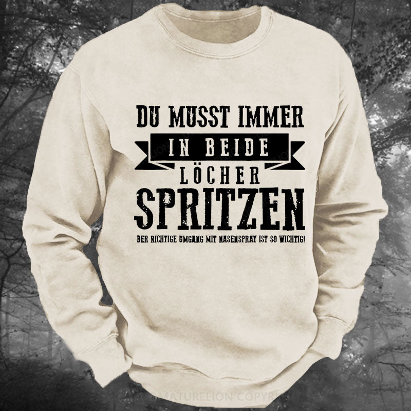 Du musst immer in beide Löcher spritzen Gewaschenes Sweatshirt