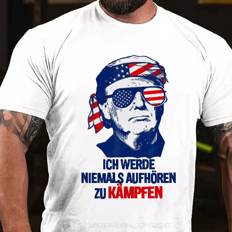 Ich werde niemals aufhören zu kämpfen T-Shirt