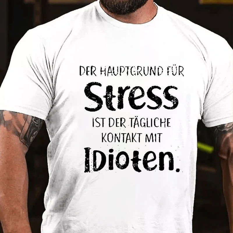 Der Hauptgrund Für Stress Ist Der Tägliche Kontakt Mit Idioten T-Shirt