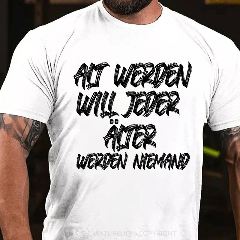 Alt werden will jeder, älter werden niemand T-Shirt