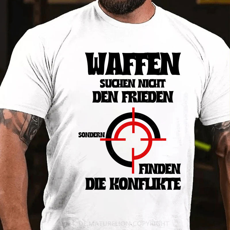 Waffen suchen nicht den Frieden, sondern finden die Konflikte T-Shirt