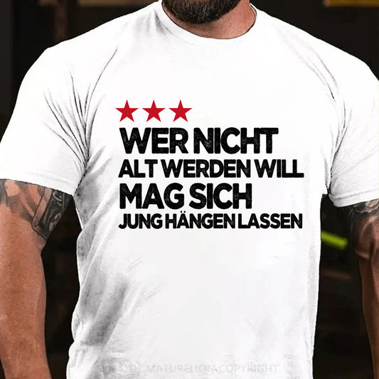 Wer nicht alt werden will, mag sich jung hängen lassen T-Shirt