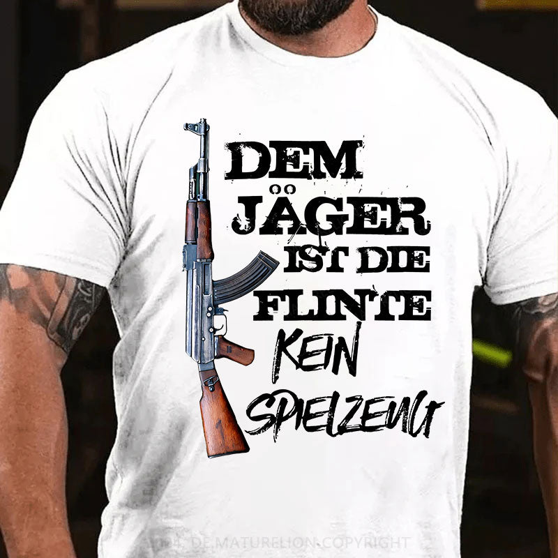 Dem Jäger ist die Flinte kein Spielzeug T-Shirt