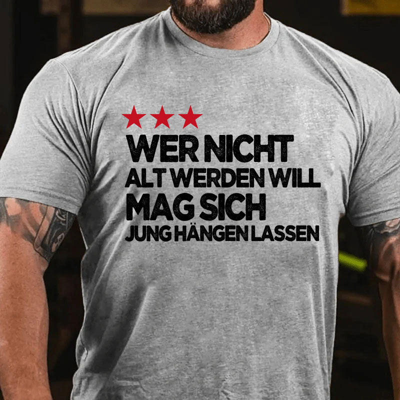 Wer nicht alt werden will, mag sich jung hängen lassen T-Shirt