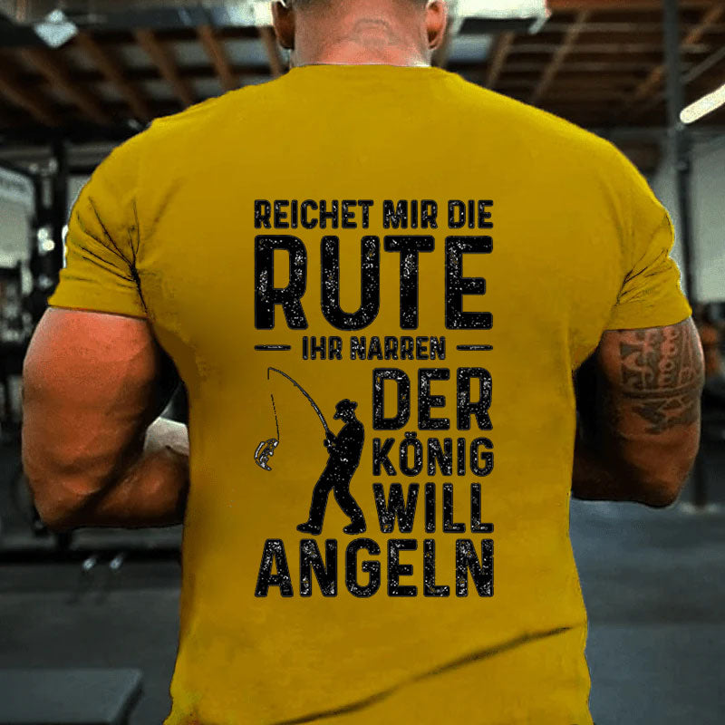 Reichet Mir Die Rute Der König Will Angeln T-Shirt