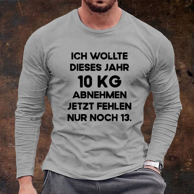 Ich wollte dieses Jahr 10kg abnehmen jetzt fehlen nur noch 13 Langarm Shirt