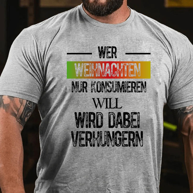 Wer Weihnachten nur konsumieren will, wird dabei verhungern T-Shirt