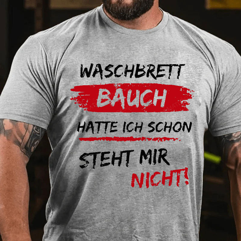 Waschbrett Bauch Hatte Ich Schon Steht Mir Nicht T-Shirt