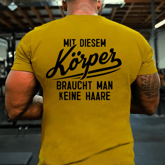 Mit diesem Körper braucht man keine Haare T-Shirt