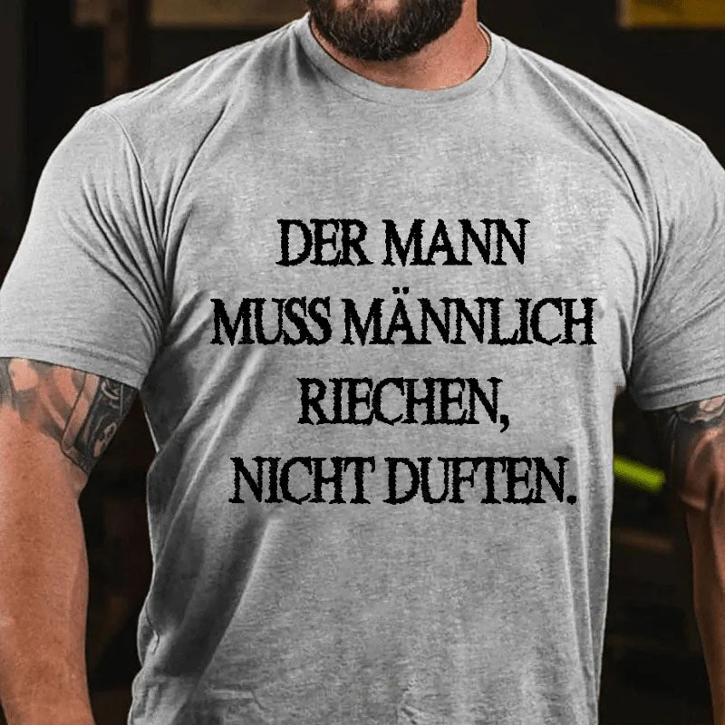 Der Mann muss männlich riechen, nicht duften T-Shirt