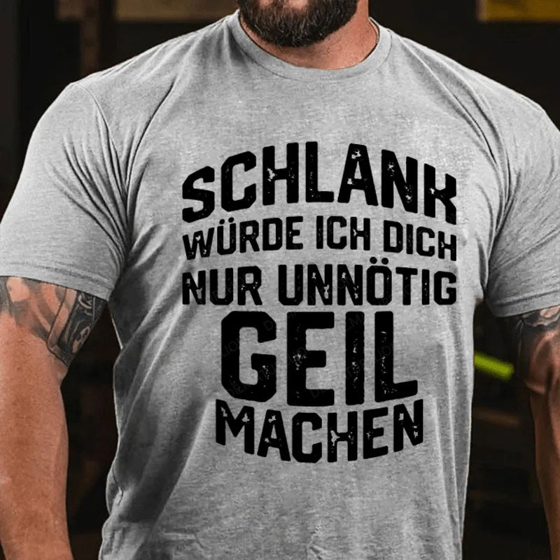 Schlank Würde Ich Dich Nur Unnötig Geil Machen T-Shirt