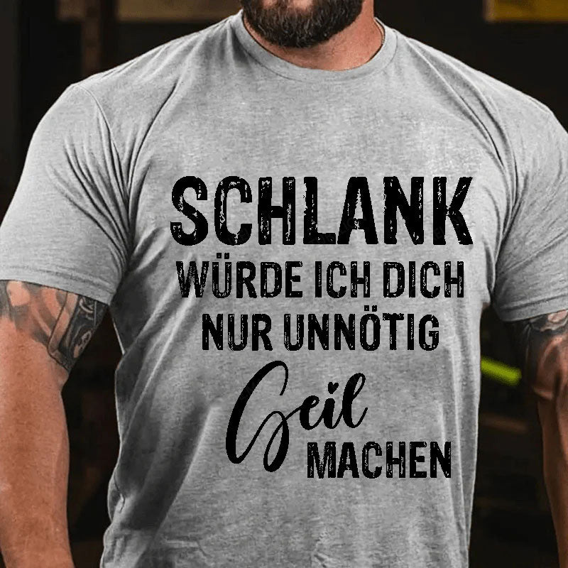 Schlank Würde Ich Dich Nur Unnötig Geil Machen T-Shirt