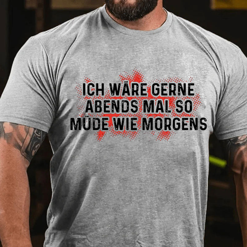 Ich wäre gerne Abends so müde wie morgens T-Shirt