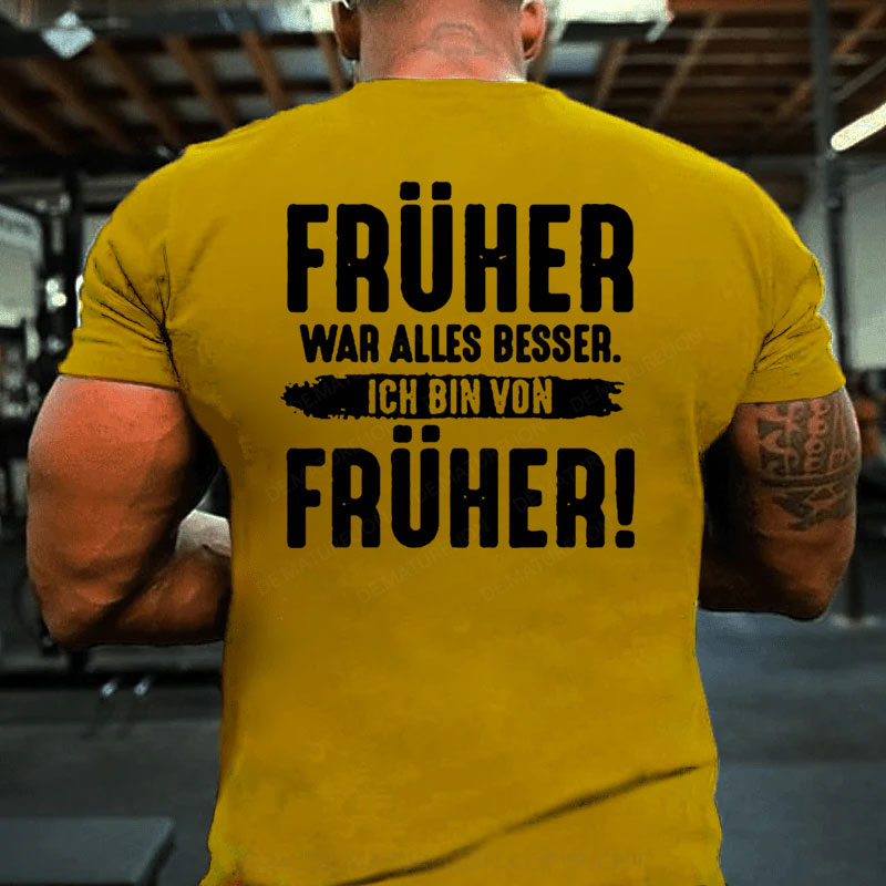 Früher War Alles Besser Ich Bin Von Früher T-Shirt