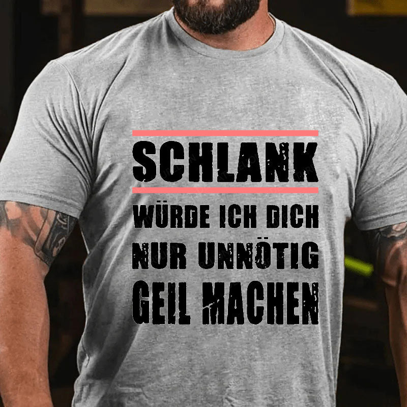 Schlank Würde Ich Dich Nur Unnötig Geil Machen T-Shirt