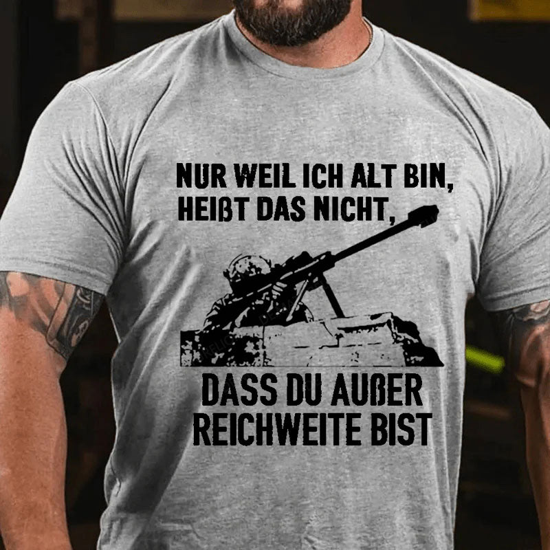 Nur weil ich alt bin, heißt das nicht, dass du außer Reichweite bist T-Shirt