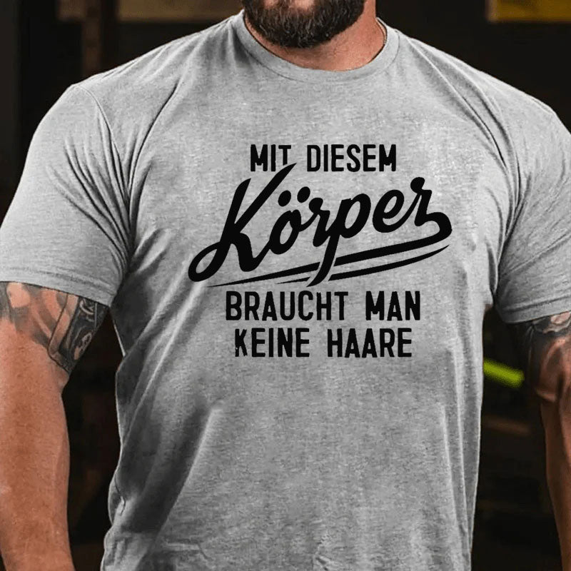 Mit diesem Körper braucht man keine Haare T-Shirt