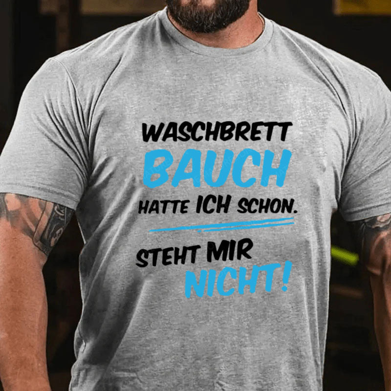 Waschbrett Bauch Hatte Ich Schon Steht Mir Nicht T-Shirt