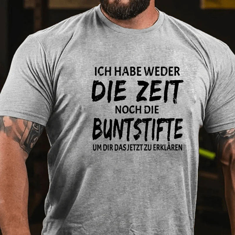 Ich Habe Weder Die Zeit Noch Die Buntstifte Um Dir Das Jetzt Zu Erklären T-Shirt