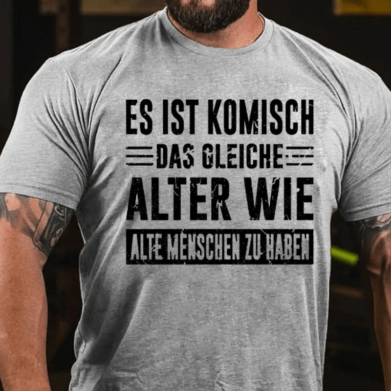 Es Ist Komisch Das Gleiche Alter Wie Alte Menschen Zu Haben T-Shirt