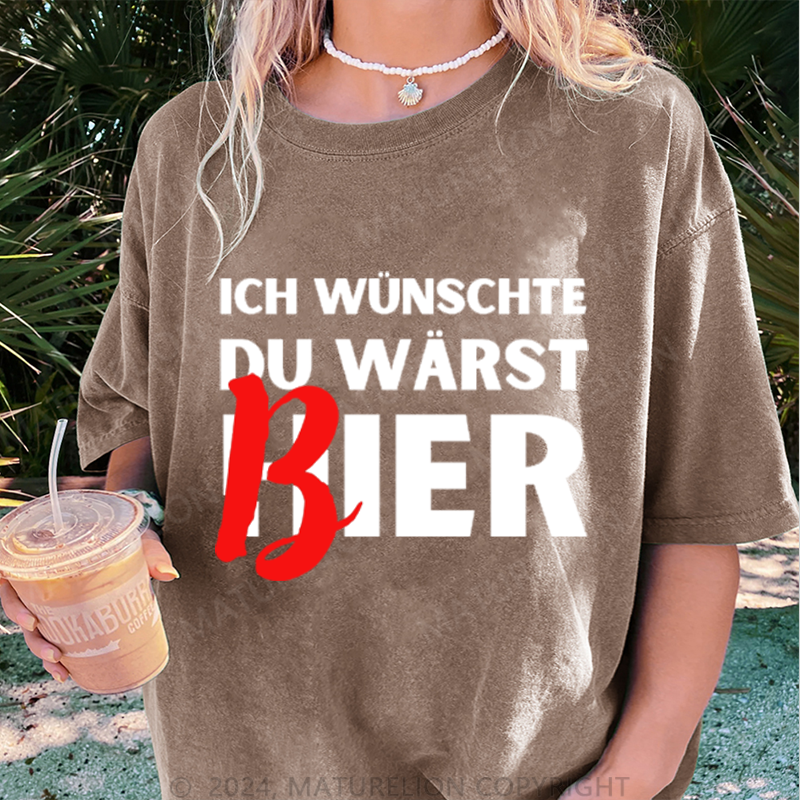 Maturelion Ich Wünsche Du Wärst Bier Damen Gewaschene Vintage T-Shirt