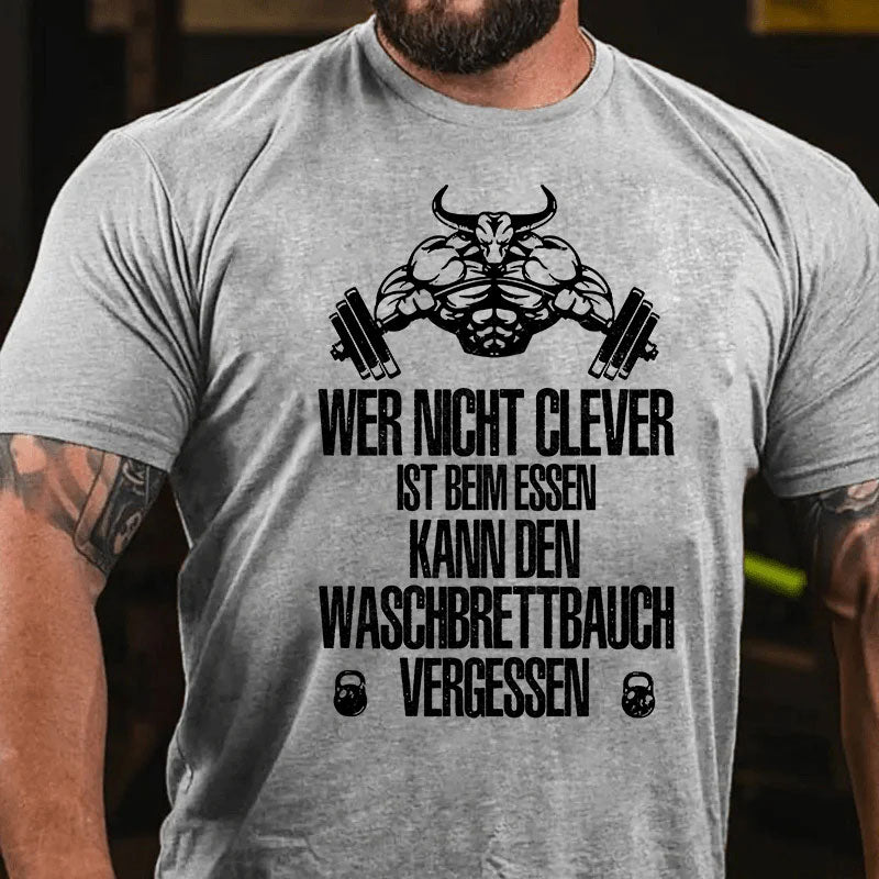 Wer nicht clever ist beim Essen, kann den Waschbrettbauch vergessen T-Shirt