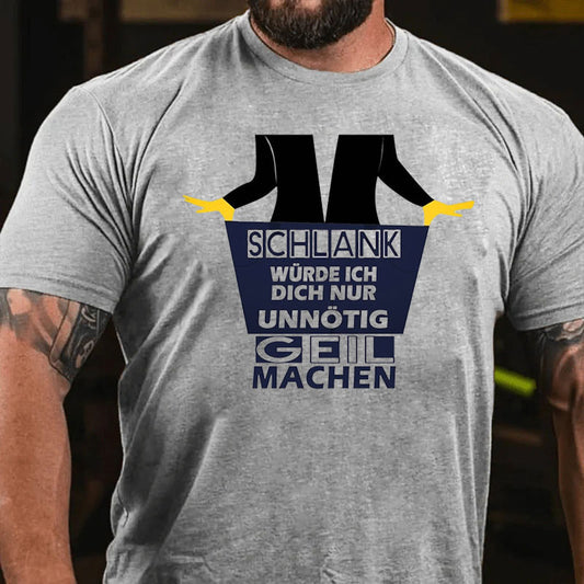 Schlank Würde Ich Dich Nur Unnötig Geil Machen T-Shirt