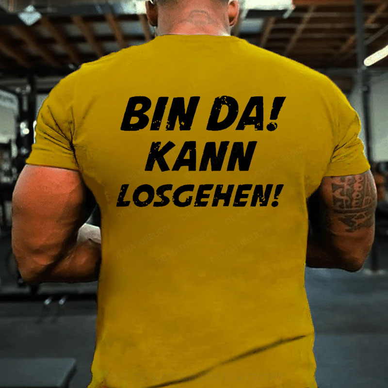 Bin Da Kann Losgehen T-Shirt