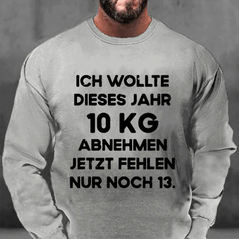 Ich wollte dieses Jahr 10kg abnehmen jetzt fehlen nur noch 13 Sweatshirt