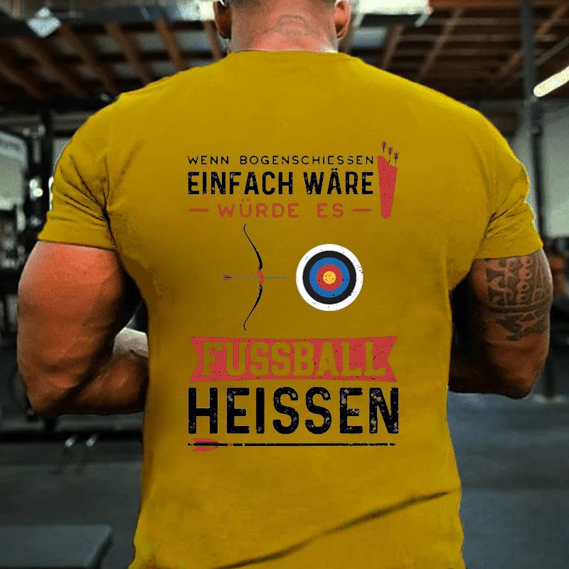 Wenn Bogenschießen Einfach Wäre Würde Es Fußball Heißen T-Shirt