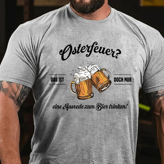 Osterfeuer Das ist doch nur eine Ausrede zum Bier trinken! T-Shirt