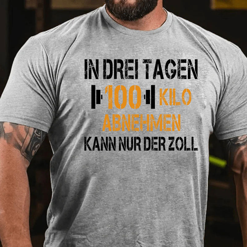 In drei Tagen 100 Kilo abnehmen – kann nur der Zoll T-Shirt