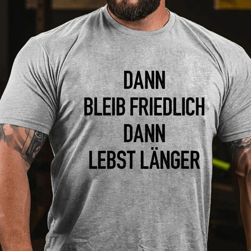 Dann bleib friedlich Dann lebst länger T-Shirt