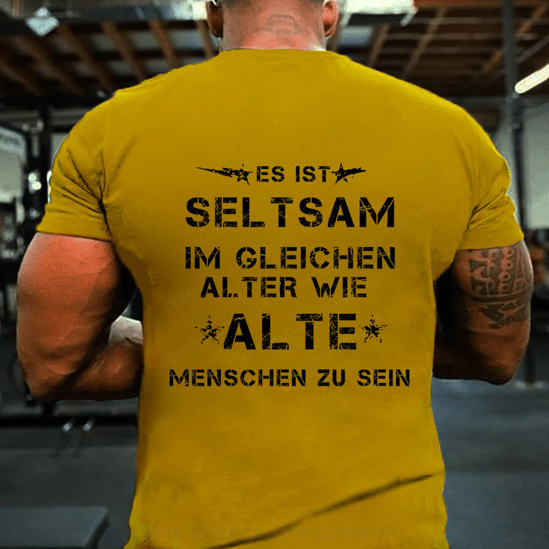 Es ist seltsam, im gleichen Alter wie alte Menschen zu sein T-Shirt