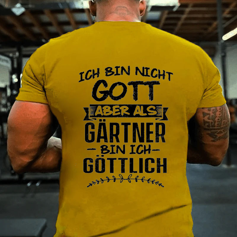 Ich Bin Nicht Gott Aber Als Gärtner Bin Ich Göttlich Garten T-Shirt