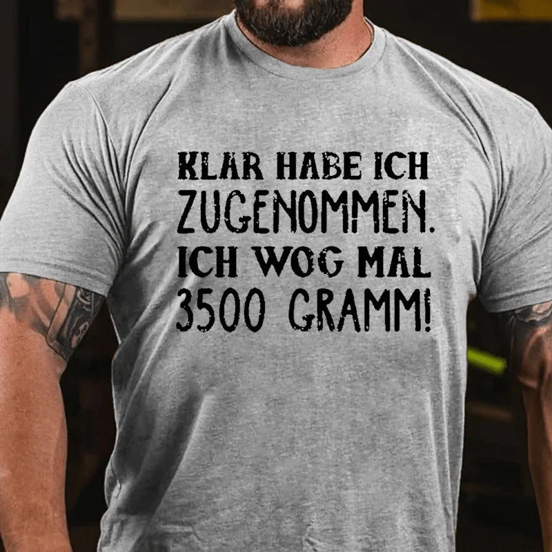 Klar habe ich zugenommen ich wog mal 3500 Gramm T-Shirt