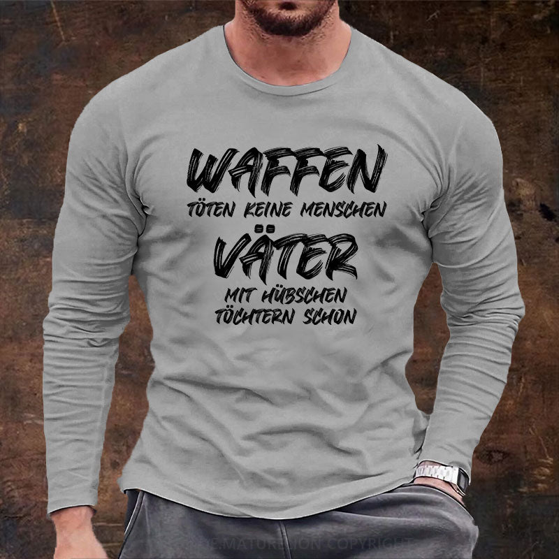 Waffen töten keine Menschen, Väter mit hübschen Töchtern schon Langarm Shirt