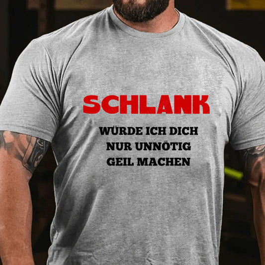 Schlank Würde Ich Dich Nur Unnötig Geil Machen T-Shirt