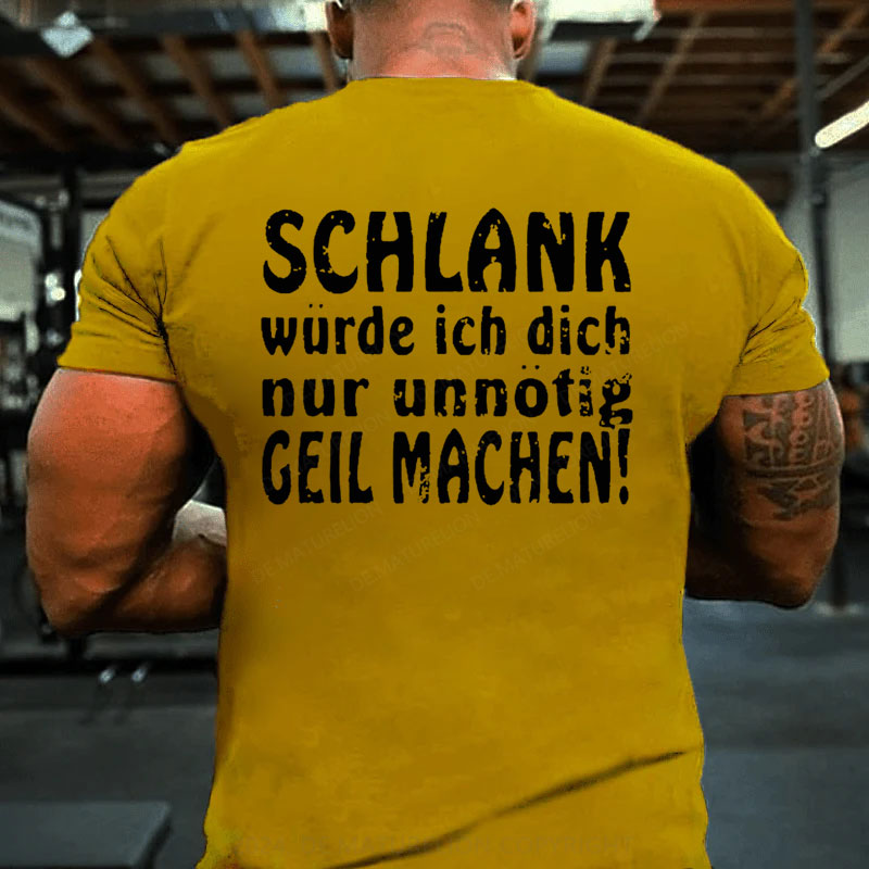 Schlank Würde Ich Dich Nur Unnötig Geil Machen T-Shirt