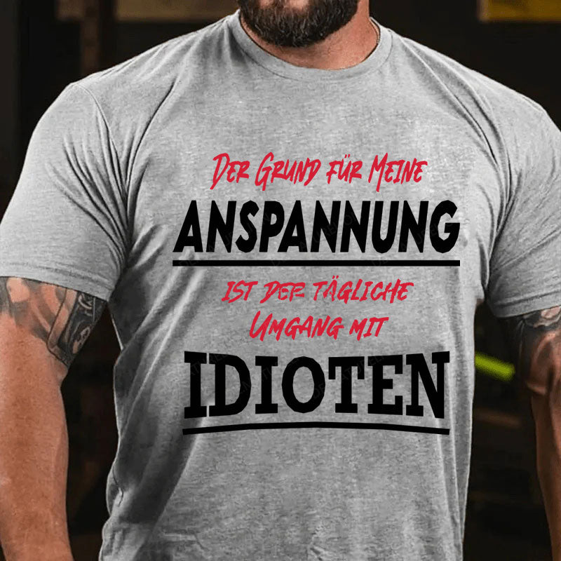 Der Grund Für Meine Anspannung Ist Der Tägliche Umgang mit Idioten T-Shirt