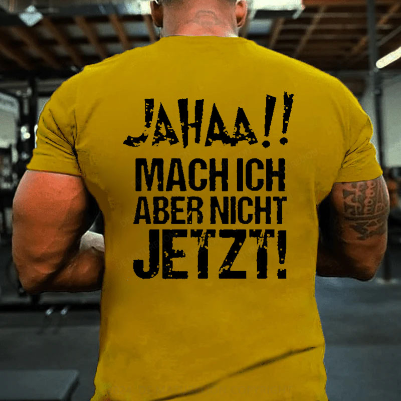 Jahaa!! Mach Ich Aber Nicht Jetzt T-Shirt