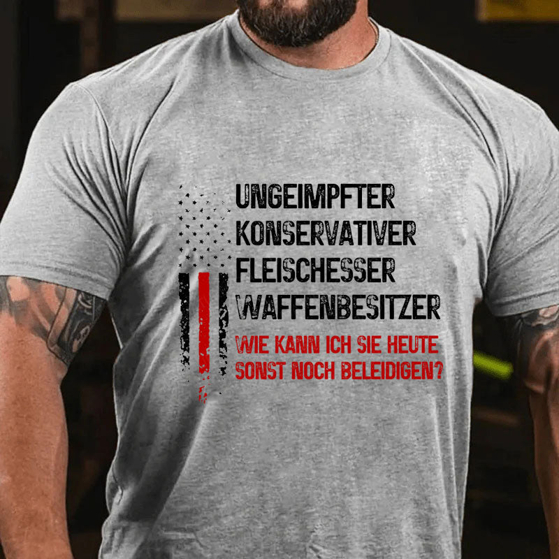 Ungeimpfter konservativer Fleischesser und Waffenbesitzer. Wie kann ich Sie heute sonst noch beleidigen? T-Shirt