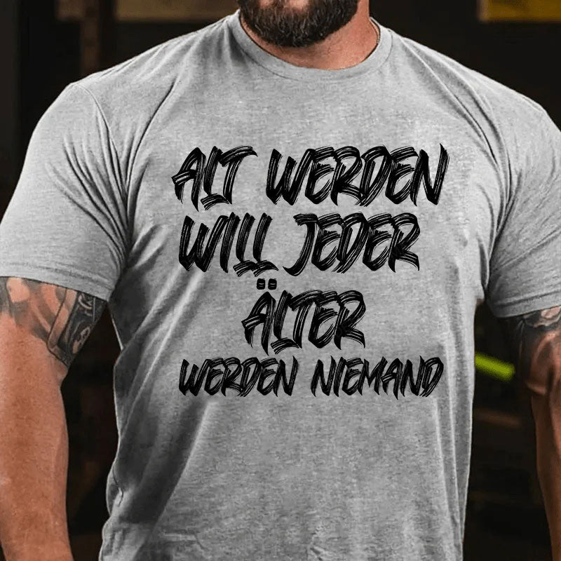 Alt werden will jeder, älter werden niemand T-Shirt